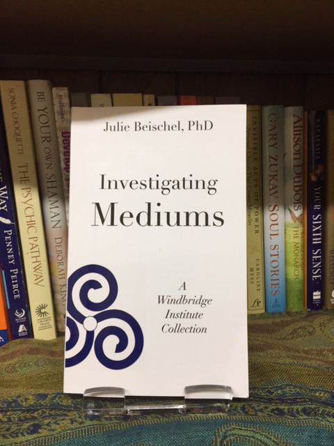 Investigating Mediums – A Windbridge Institute Collection by Julie Beischel, PhD