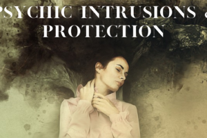 Psychic Intrusions & Psychic Protection